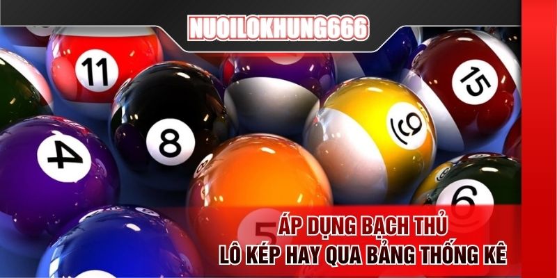 Áp dụng bạch thủ lô kép hay qua bảng thống kê