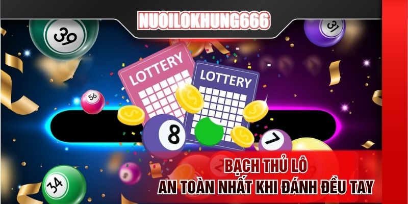 Bạch thủ lô an toàn nhất khi đánh đều tay