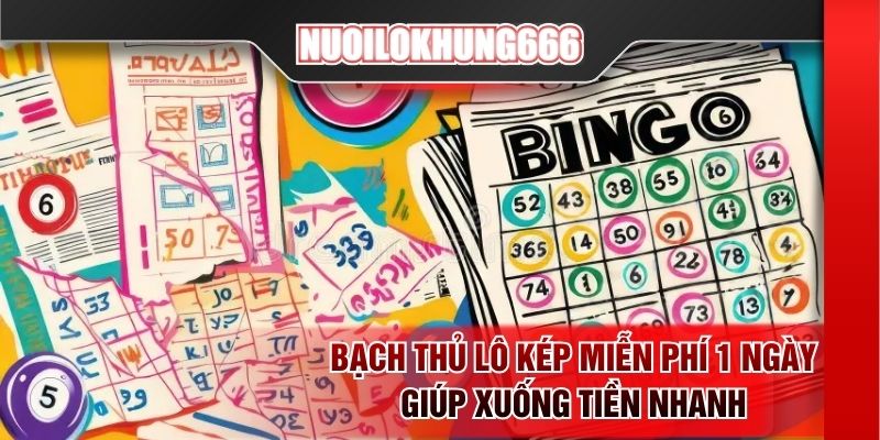 Bạch thủ lô kép miễn phí 1 ngày giúp xuống tiền nhanh