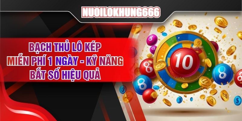 Bạch Thủ Lô Kép Miễn Phí 1 Ngày - Kỹ Năng Bắt Số Hiệu Quả