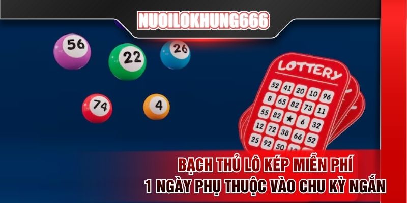 Bạch thủ lô kép miễn phí 1 ngày phụ thuộc vào chu kỳ ngắn