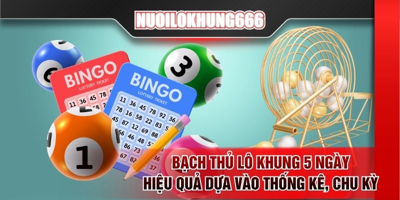 Bạch thủ lô khung 5 ngày hiệu quả dựa vào thống kê, chu kỳ