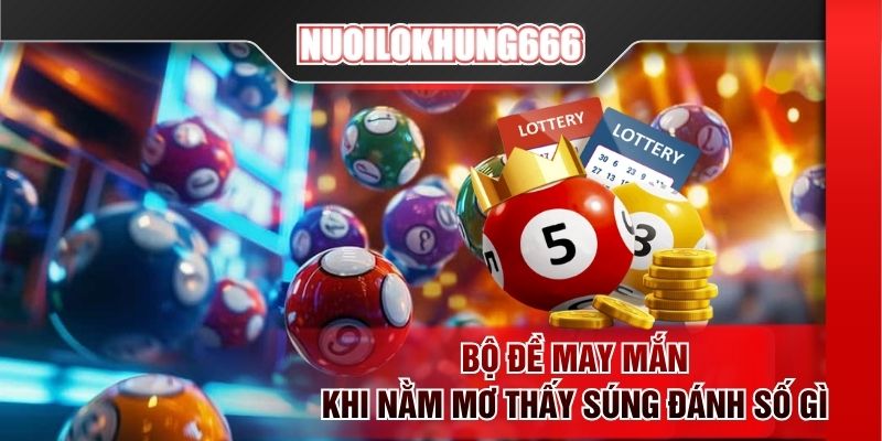 Bộ đề may mắn khi nằm mơ thấy súng đánh số gì
