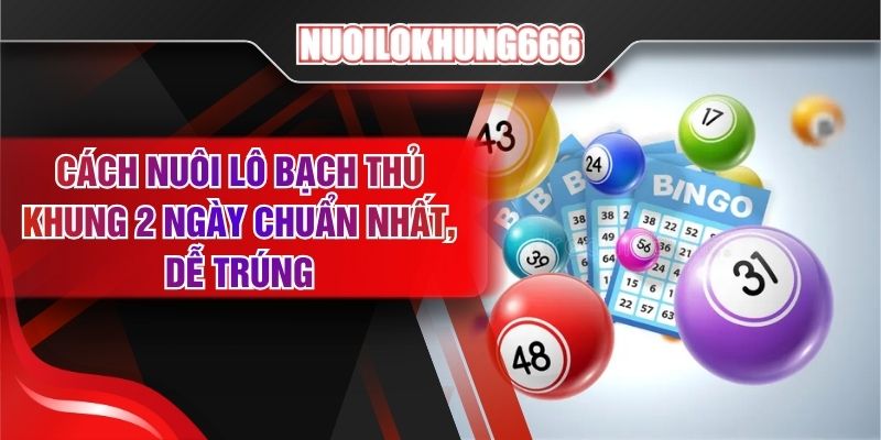 Cách Nuôi Lô Bạch Thủ Khung 2 Ngày Chuẩn Nhất, Dễ Trúng