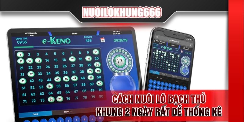 Cách nuôi lô bạch thủ khung 2 ngày rất dễ thống kê