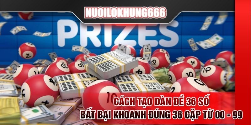 Cách tạo dàn đề 36 số bất bại khoanh đúng 36 cặp từ 00 - 99