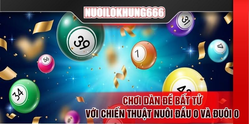 Chơi dàn đề bất tử với chiến thuật nuôi đầu 0 và đuôi 0