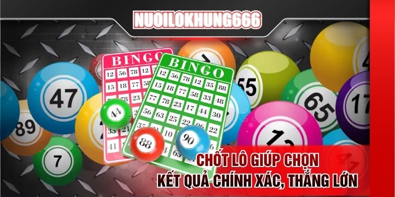 Chốt lô giúp chọn kết quả chính xác, thắng lớn