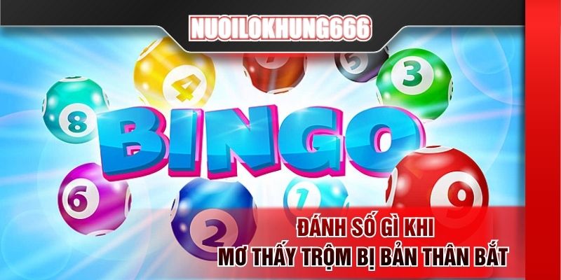 Đánh số gì khi mơ thấy trộm bị bản thân bắt 