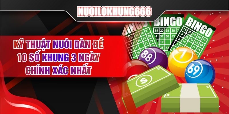 Kỹ Thuật Nuôi Dàn Đề 10 Số Khung 3 Ngày Chính Xác Nhất