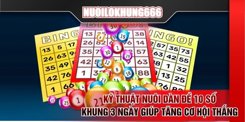 Kỹ thuật nuôi dàn đề 10 số khung 3 ngày giúp tăng cơ hội thắng