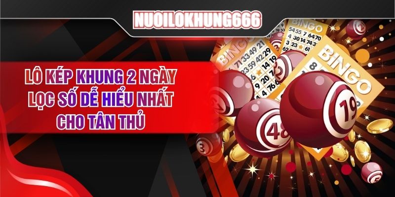 Lô Kép Khung 2 Ngày - Lọc Số Dễ Hiểu Nhất Cho Tân Thủ