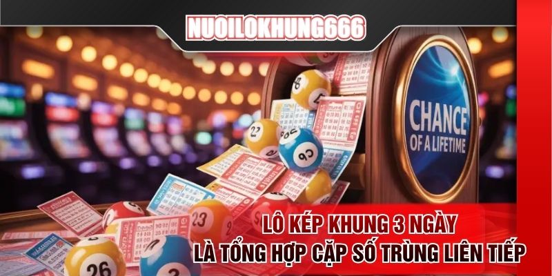 Lô kép khung 3 ngày là tổng hợp cặp số trùng liên tiếp