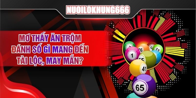 Mơ Thấy Ăn Trộm Đánh Số Gì Mang Đến Tài Lộc, May Mắn?