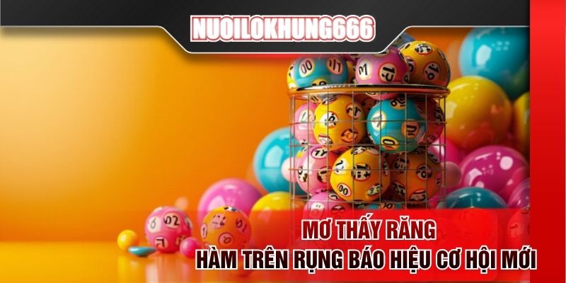 Mơ thấy răng hàm trên rụng báo hiệu cơ hội mới 
