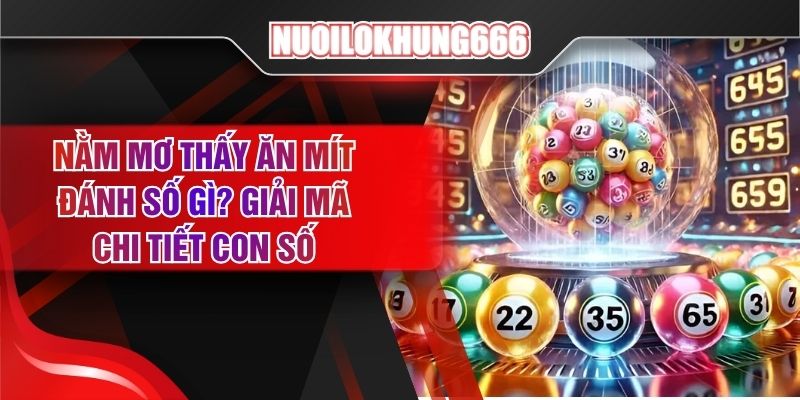 Nằm Mơ Thấy Ăn Mít Đánh Số Gì? Giải Mã Chi Tiết Con Số
