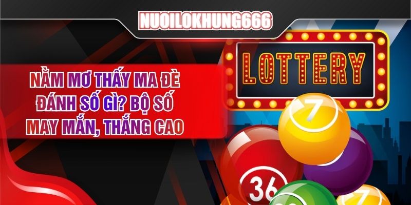 Nằm Mơ Thấy Ma Đè Đánh Số Gì? Bộ Số May Mắn, Thắng Cao