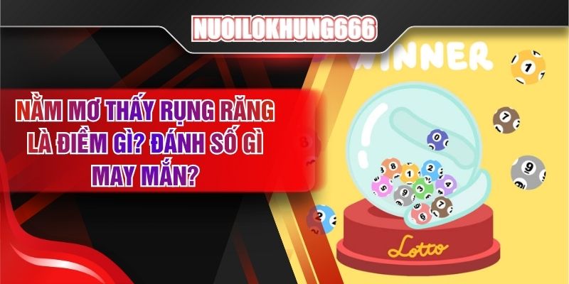 Nằm Mơ Thấy Rụng Răng Là Điềm Gì? Đánh Số Gì May Mắn?