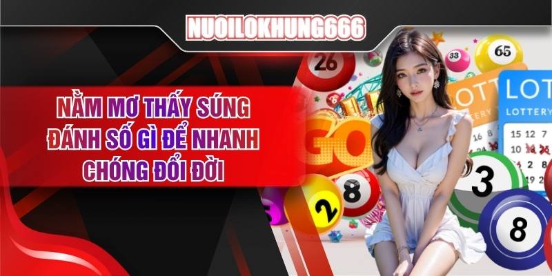 Nằm Mơ Thấy Súng Đánh Số Gì Để Nhanh Chóng Đổi Đời