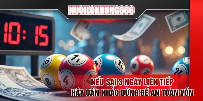 Nếu sai 3 ngày liên tiếp hãy cân nhắc dừng để an toàn vốn