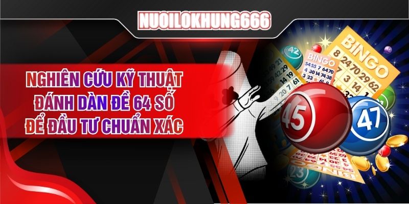 Nghiên Cứu Kỹ Thuật Đánh Dàn Đề 64 Số Để Đầu Tư Chuẩn Xác