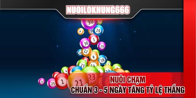 Nuôi chạm chuẩn 3 - 5 ngày tăng tỷ lệ thắng