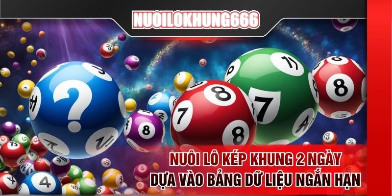 Nuôi lô kép khung 2 ngày dựa vào bảng dữ liệu ngắn hạn