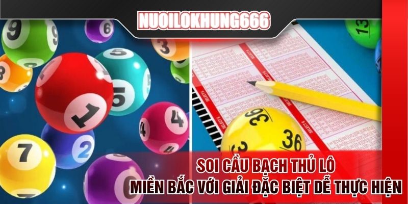 Soi cầu bạch thủ lô miền Bắc với giải đặc biệt dễ thực hiện