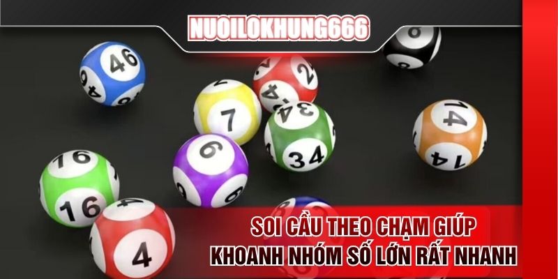 Soi cầu theo chạm giúp khoanh nhóm số lớn rất nhanh