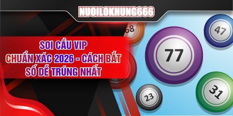 Soi Cầu VIP Chuẩn Xác 2026 - Cách Bắt Số Dễ Trúng Nhất
