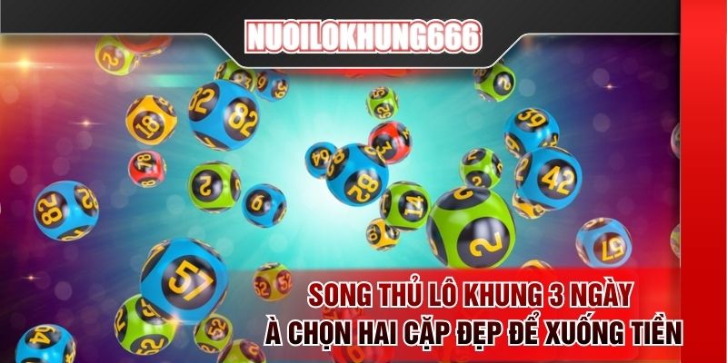 Song thủ lô khung 3 ngày là chọn hai cặp đẹp để xuống tiền