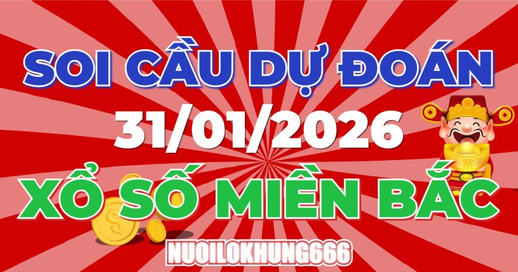 Soi Cầu XSMB 31/01/2026 - Chốt Số Đẹp XS Miền Bắc 31/01/2026