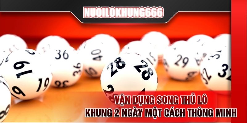Vận dụng song thủ lô khung 2 ngày một cách thông minh