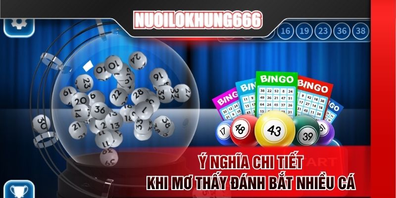 Ý nghĩa chi tiết khi mơ thấy đánh bắt nhiều cá