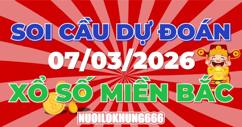 Soi Cầu XSMB 07/03/2026 - Chốt Số Đẹp XS Miền Bắc 07/03/2026