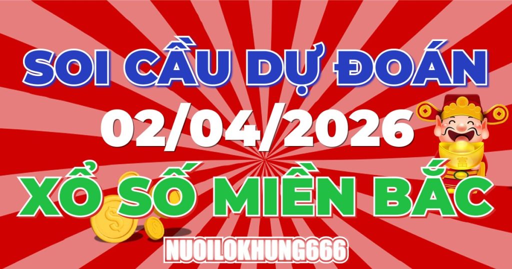 Soi Cầu XSMB 02/04/2026 - Chốt Số Đẹp XS Miền Bắc 02/04/2026