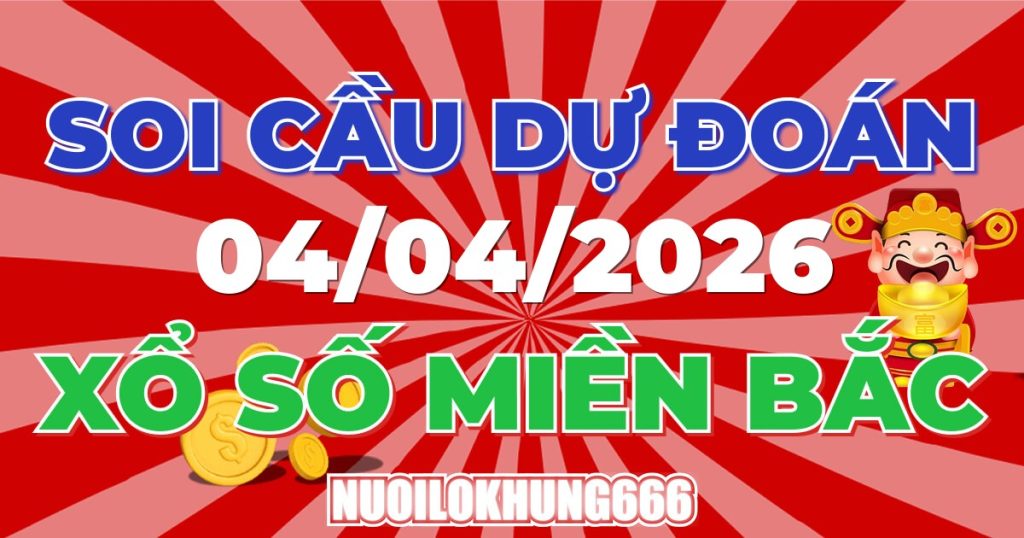 Soi Cầu XSMB 04/04/2026 - Chốt Số Đẹp XS Miền Bắc 04/04/2026
