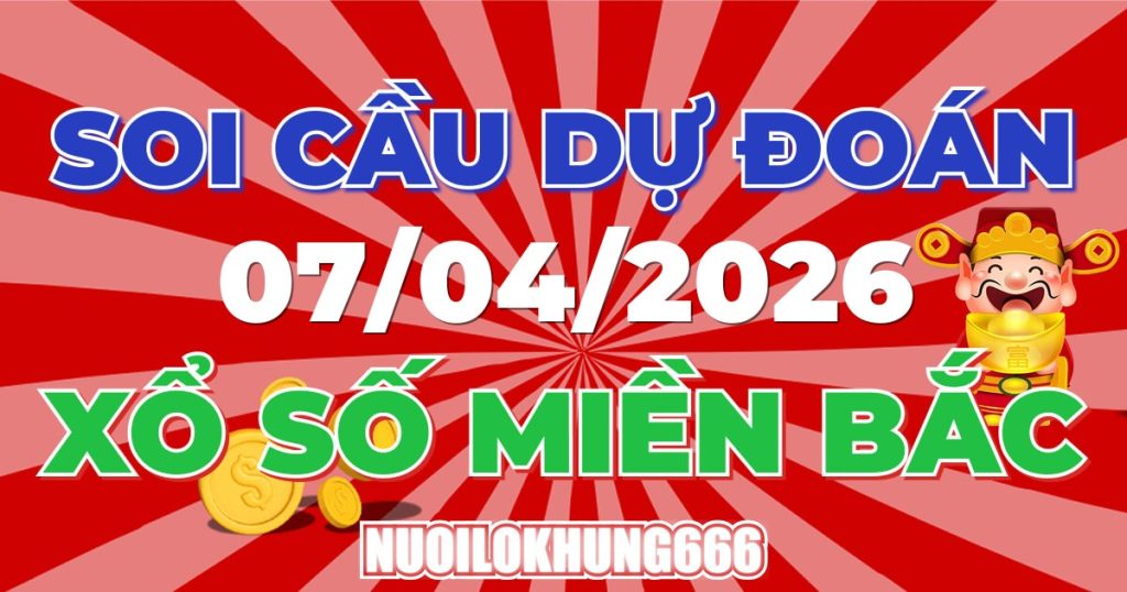 Soi Cầu XSMB 07/04/2026 - Chốt Số Đẹp XS Miền Bắc 07/04/2026