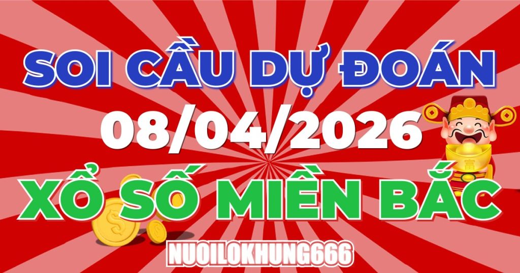 Soi Cầu XSMB 08/04/2026 - Chốt Số Đẹp XS Miền Bắc 08/04/2026