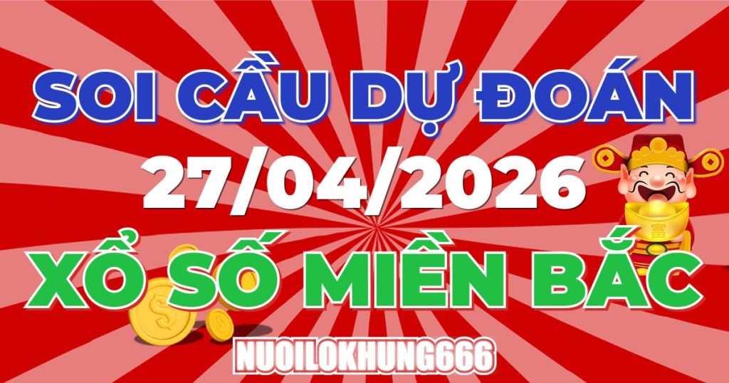 Soi Cầu XSMB 27/04/2026 - Chốt Số Đẹp XS Miền Bắc 27/04/2026