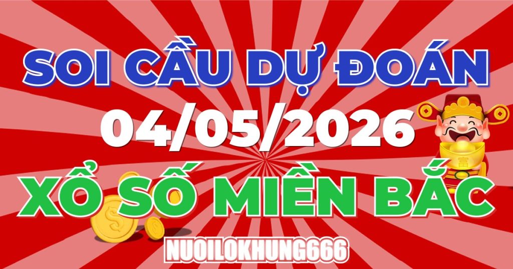 Soi Cầu XSMB 04/05/2026 - Chốt Số Đẹp XS Miền Bắc 04/05/2026
