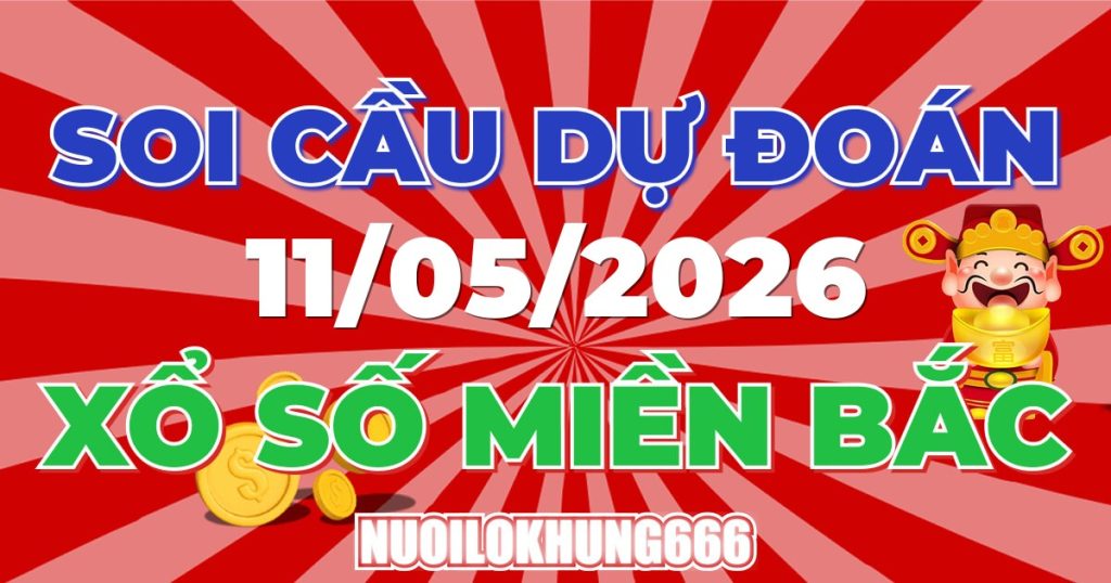 Soi Cầu XSMB 11/05/2026 - Chốt Số Đẹp XS Miền Bắc 11/05/2026