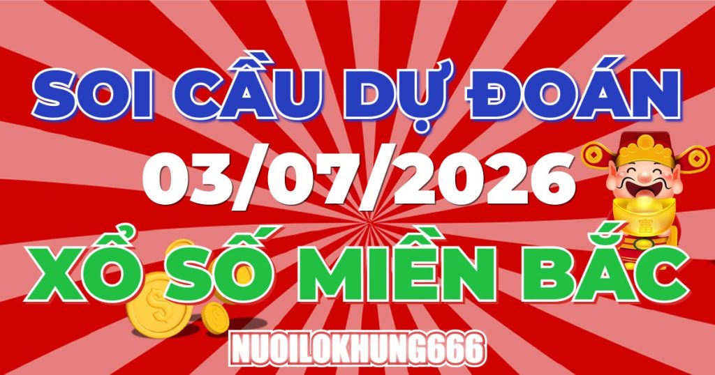 Soi Cầu XSMB 03/07/2026 - Chốt Số Đẹp XS Miền Bắc 03/07/2026