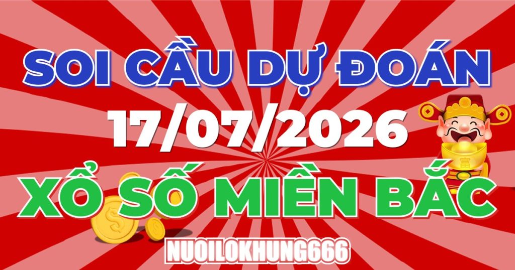 Soi Cầu XSMB 17/07/2026 - Chốt Số Đẹp XS Miền Bắc 17/07/2026
