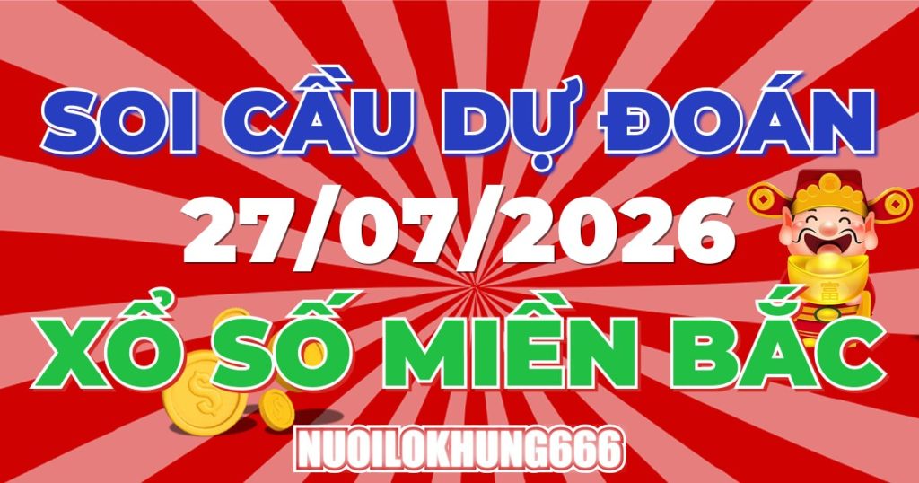 Soi Cầu XSMB 27/07/2026 - Chốt Số Đẹp XS Miền Bắc 27/07/2026